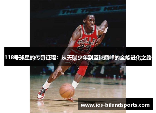 118号球星的传奇征程：从天赋少年到篮球巅峰的全能进化之路