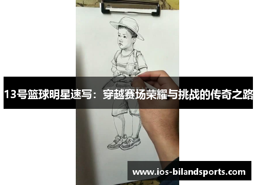 13号篮球明星速写：穿越赛场荣耀与挑战的传奇之路