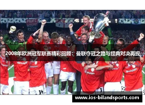 2008年欧洲冠军联赛精彩回顾：曼联夺冠之路与经典对决再现
