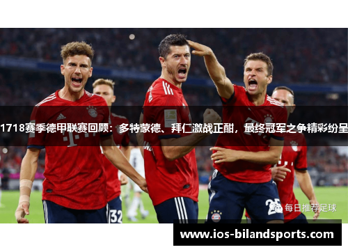 1718赛季德甲联赛回顾：多特蒙德、拜仁激战正酣，最终冠军之争精彩纷呈